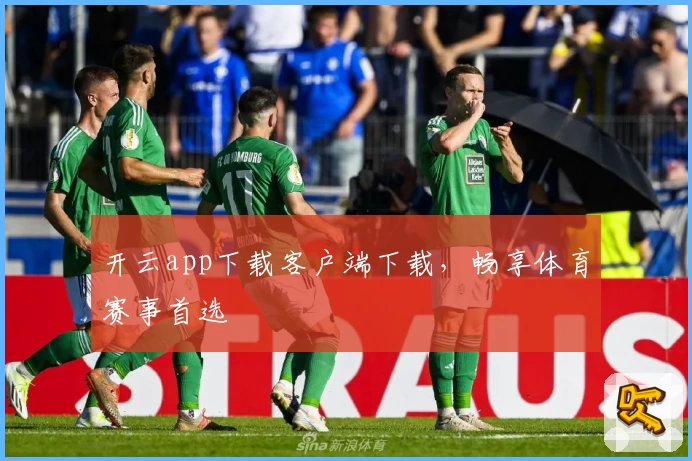 开云app下载客户端下载，畅享体育赛事首选