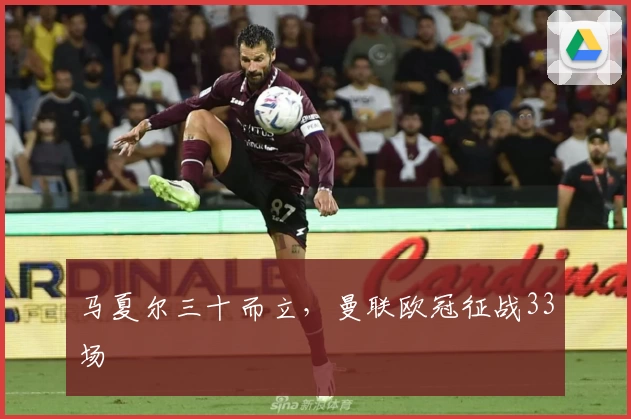 马夏尔三十而立，曼联欧冠征战33场