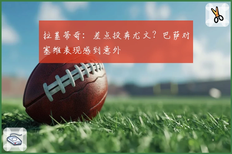 拉基蒂奇:差点投奔尤文?巴萨对塞维表现感到意外